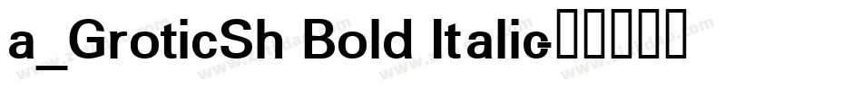 a_GroticSh Bold Italic字体转换